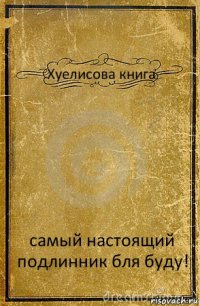 Хуелисова книга самый настоящий подлинник бля буду!