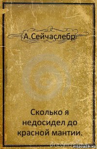 А.Сейчаслебр Сколько я недосидел до красной мантии.