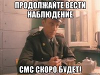 продолжайте вести наблюдение смс скоро будет!