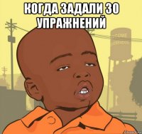 когда задали 30 упражнений 