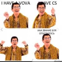 I have a Vova I have cs aaa звание бля опустилось