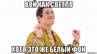 вой как светло хотя это же белый фон