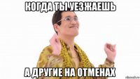 когда ты уезжаешь а другие на отменах