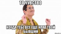 то чувство когда тебе всё ещё нрав твой бывший