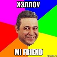 хэллоу mi friend