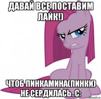 давай все поставим лайк!) чтоб пинкамина(пинки) не сердилась..с: