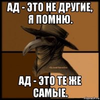 ад - это не другие, я помню. ад - это те же самые.