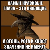 самые красивые глаза – это любящие. а огонь, рога и хвост значения не имеют.