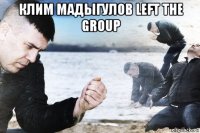 клим мадыгулов left the group 