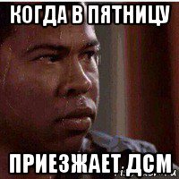 когда в пятницу приезжает дсм