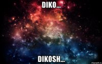 diko... dikosh...