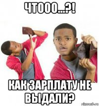 чтооо...?! как зарплату не выдали?