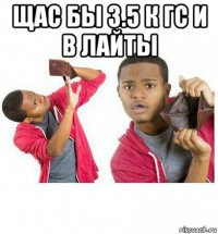 щас бы 3.5 к гс и в лайты 