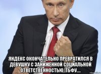  яндекс окончательно превратился в девушку с заниженной социальной ответственностью. тьфу....