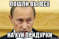 пошли вы все на хуй придурки