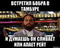 встретил бобра в тамбуре и думаешь он сливает или апает рейт