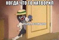 когда что то натворил 