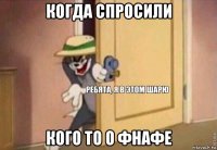 когда спросили кого то о фнафе