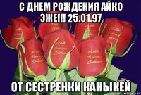 с днем рождения айко эже!!! 25.01.97 от сестренки каныкей