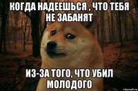 когда надеешься , что тебя не забанят из-за того, что убил молодого