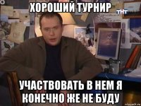хороший турнир участвовать в нем я конечно же не буду