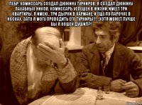 лебр: комиссаръ создал дюжину турниров. я создал дюжину пахабных ников. комиссаръ успешен в жизни, имеет три квартиры. я имею.. три дырки в кармане, и еще по парочке в носках. зато я могу проводить его турниры!!! ..хотя может лучше бы я кошек душил?! 