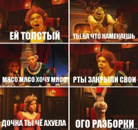 ей толстый ты на что намекаешь мясо мясо хочу мясо рты закрыли свои дочка ты чё ахуела ого разборки