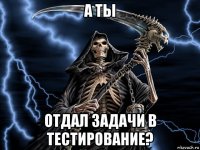 а ты отдал задачи в тестирование?