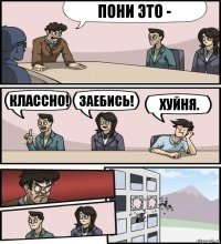 Пони это - Классно! Заебись! ХУЙНЯ.