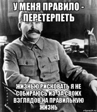 у меня правило - перетерпеть жизнью рисковать я не собираюсь из-за своих взглядов на правильную жизнь