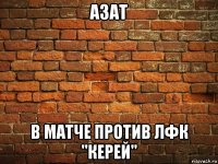 азат в матче против лфк "керей"