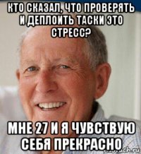 кто сказал, что проверять и деплоить таски это стресс? мне 27 и я чувствую себя прекрасно