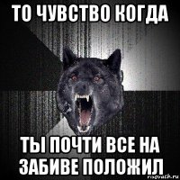 то чувство когда ты почти все на забиве положил