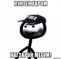 кунтеи харом нагзарон мегум!