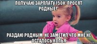 получаю зарплату 150к. просят родные!" раздаю родным, не заметил что мне не осталось копья