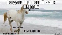 когда вышел новый сезон шерлока 