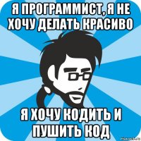 я программист, я не хочу делать красиво я хочу кодить и пушить код