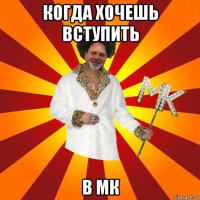когда хочешь вступить в мк