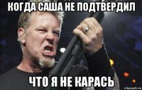 когда саша не подтвердил что я не карась