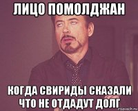 лицо помолджан когда свириды сказали что не отдадут долг