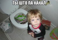 ты што па какал 