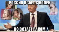 россия всает с колен но встает раком