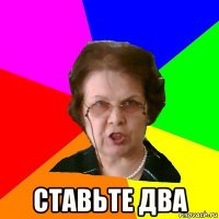  ставьте два