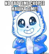 no bad time скорее няшка time! 