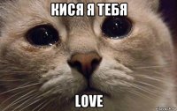 кися я тебя love