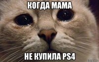 когда мама не купила ps4