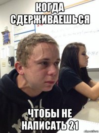 когда сдерживаешься чтобы не написать 21