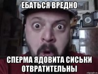 ебаться вредно сперма ядовита сиськи отвратительны