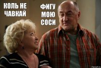 Коль не чавкай Фигу мою соси