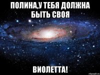 полина,у тебя должна быть своя виолетта!